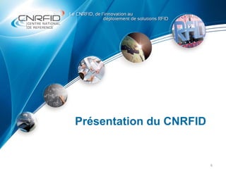 Présentation du CNRFID
6
 