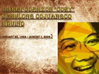 Maria Corazon &quot;Cory&quot; SumulongCojuangco Aquino (January 25, 1933 – August 1, 2009) 
