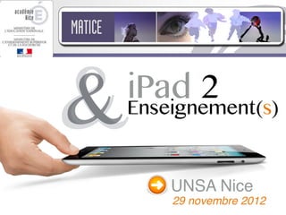 &
iPad 2
Enseignement(s)


    UNSA Nice
    29 novembre 2012
 