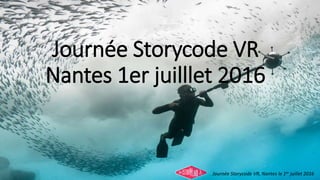 Journée Storycode VR
Nantes 1er juilllet 2016
Journée Storycode VR, Nantes le 1er juillet 2016
 