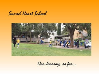 Sacred Heart School Our Journey, so far… 