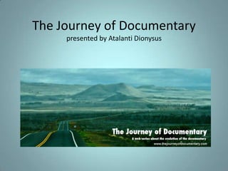 The Journey of Documentary
     presented by Atalanti Dionysus
 