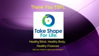 Thank You TSFL
Healthy Mind, Healthy Body,
Healthy Finances
(Are you ready to start your journey?)
 