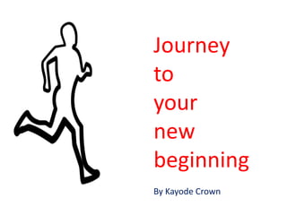 Journey
to
your
new
beginning
By Kayode Crown

 