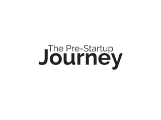 Journey
The Pre-Startup
 