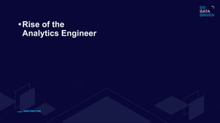 GODATADRIVEN
•Rise of the
Analytics Engineer
 