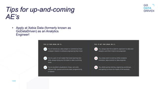 Tips for up-and-coming
AE’s
• Apply at Xebia Data (formerly known as
GoDataDriven) as an Analytics
Engineer!
 