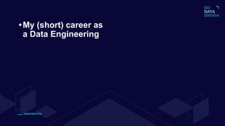 GODATADRIVEN
•My (short) career as
a Data Engineering
 