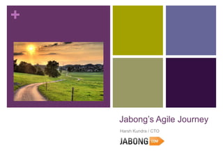 +
Jabong’s Agile Journey
Harsh Kundra / CTO
 