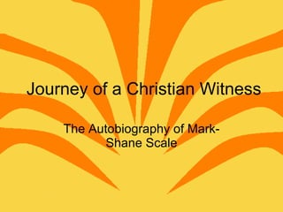 Journey of a Christian Witness The Autobiography of Mark-Shane Scale 