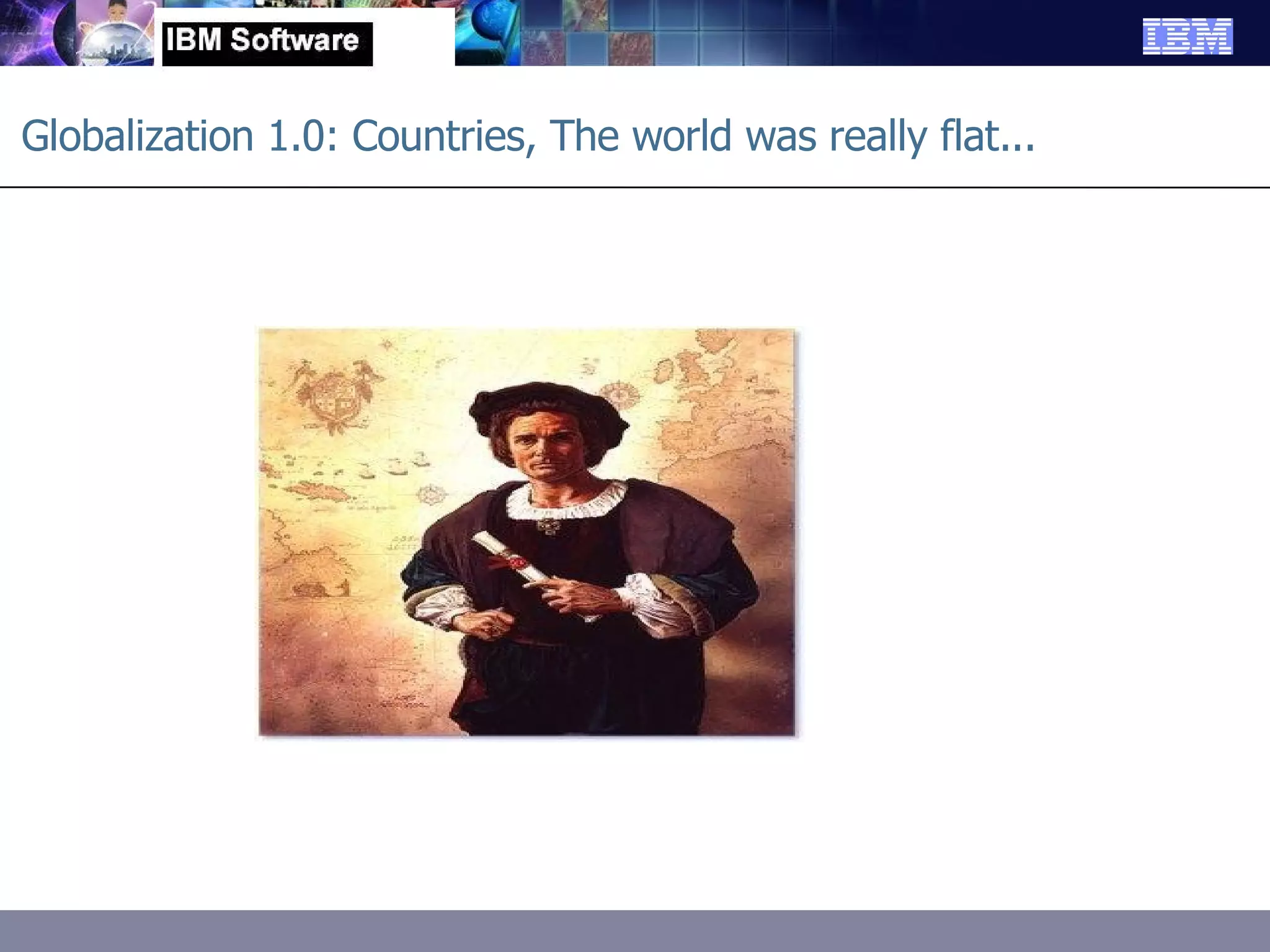 Globalization 1.0: Countries, The world was really flat... 