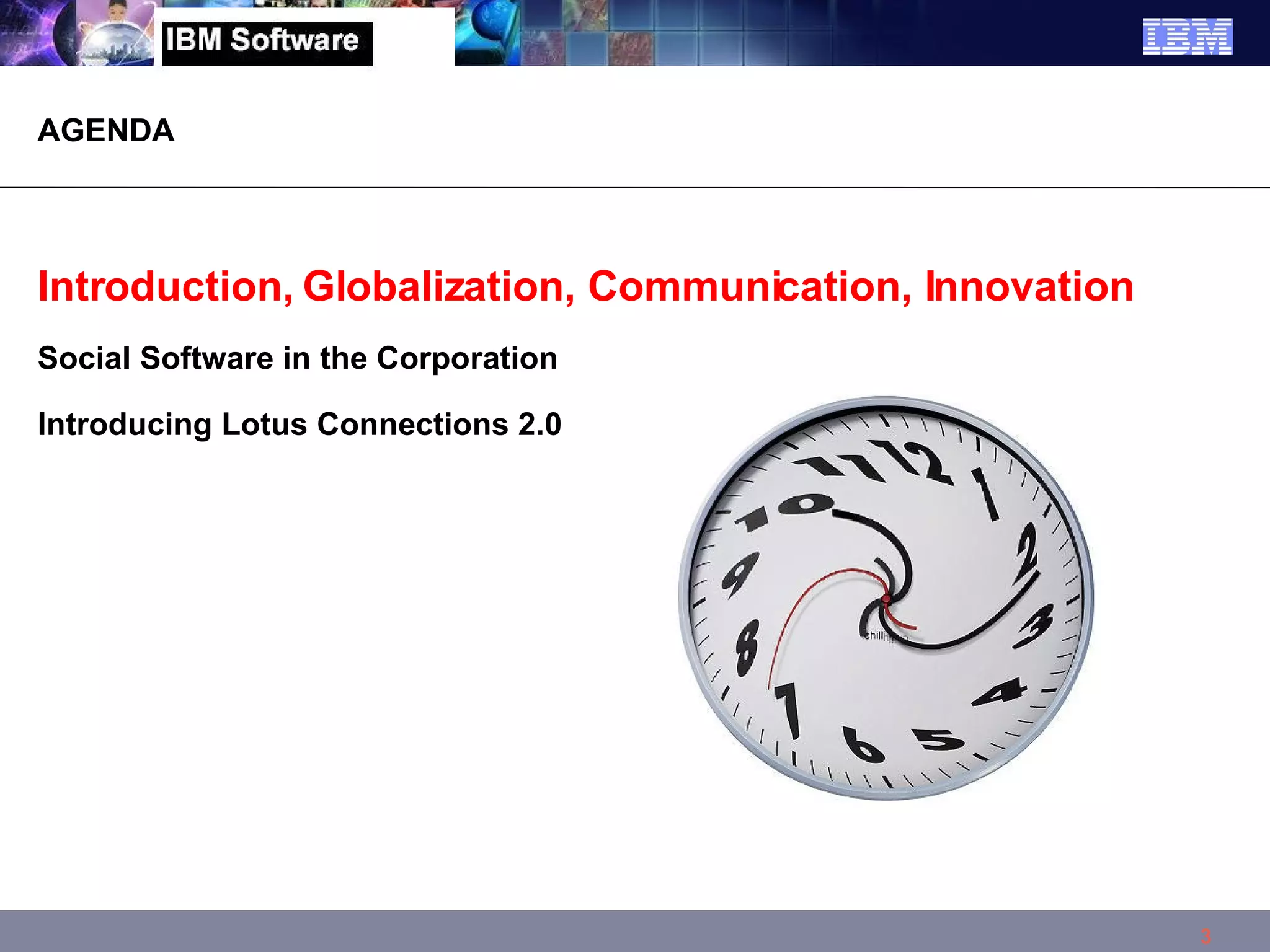 Introduction, Globalization, Communication, Innovation Social Software in the Corporation Introducing Lotus Connections 2.0 AGENDA  