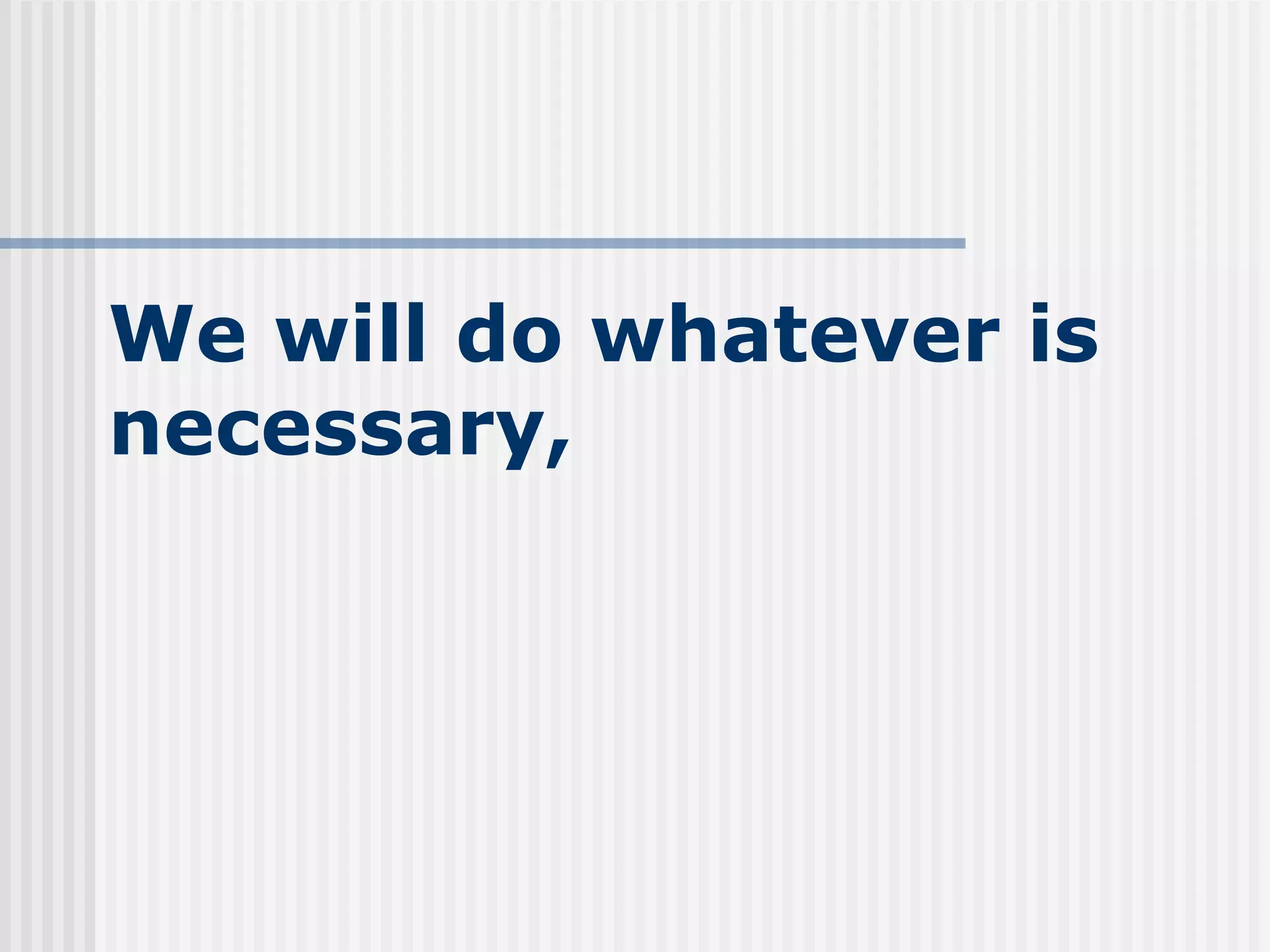 We will do whatever is necessary, 