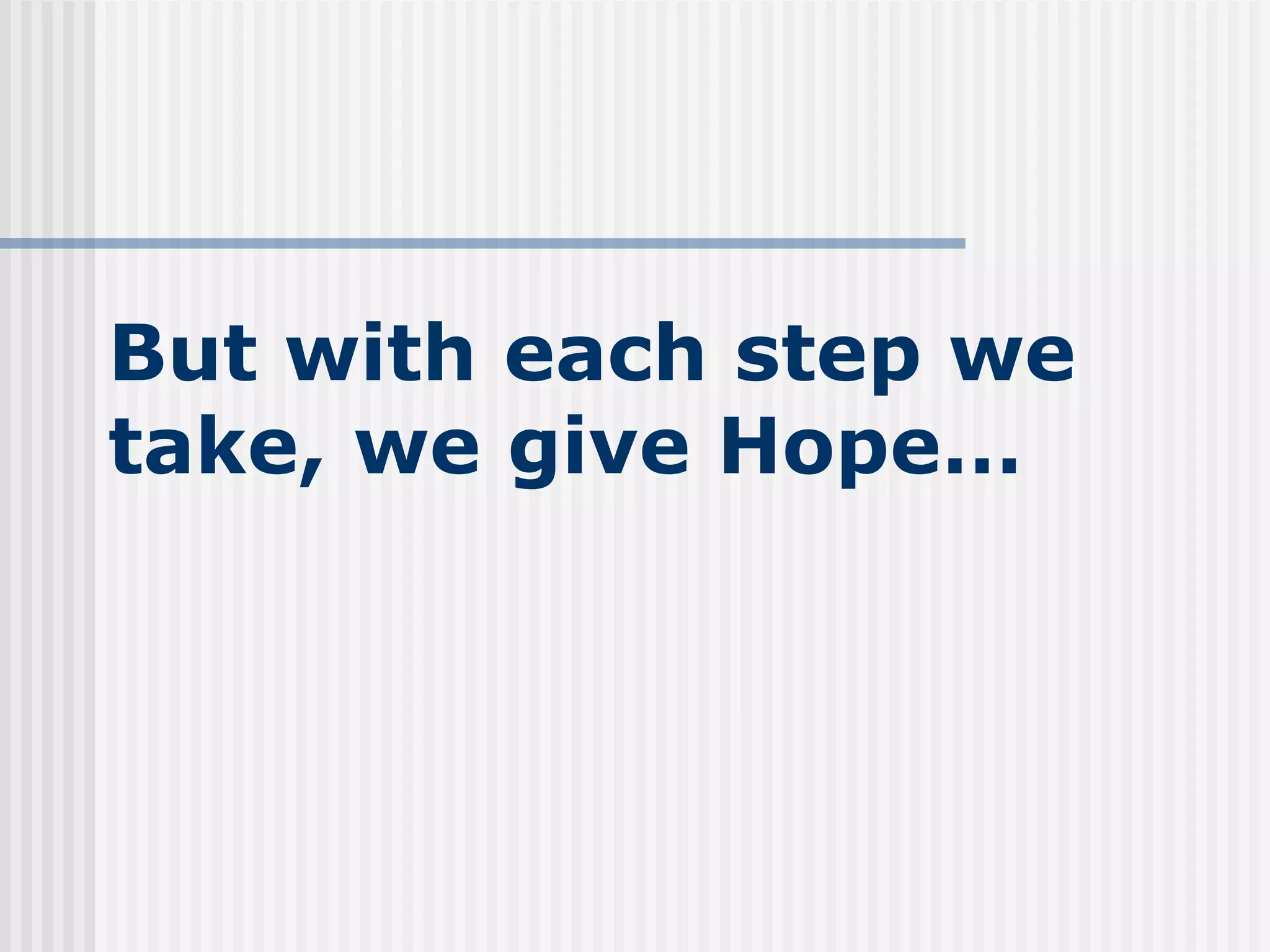 But with each step we take, we give Hope… 