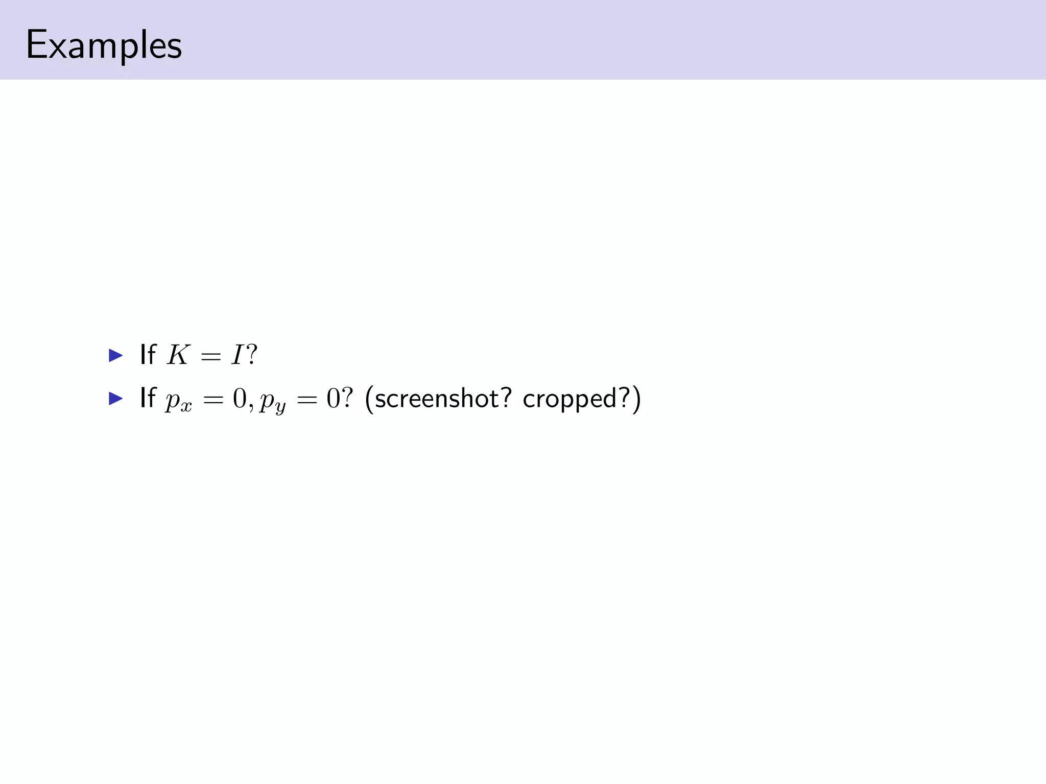 Examples
If K = I?
If px = 0, py = 0? (screenshot? cropped?)
 