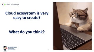 1
Cloud ecosystem is very
easy to create?
What do you think?
 
