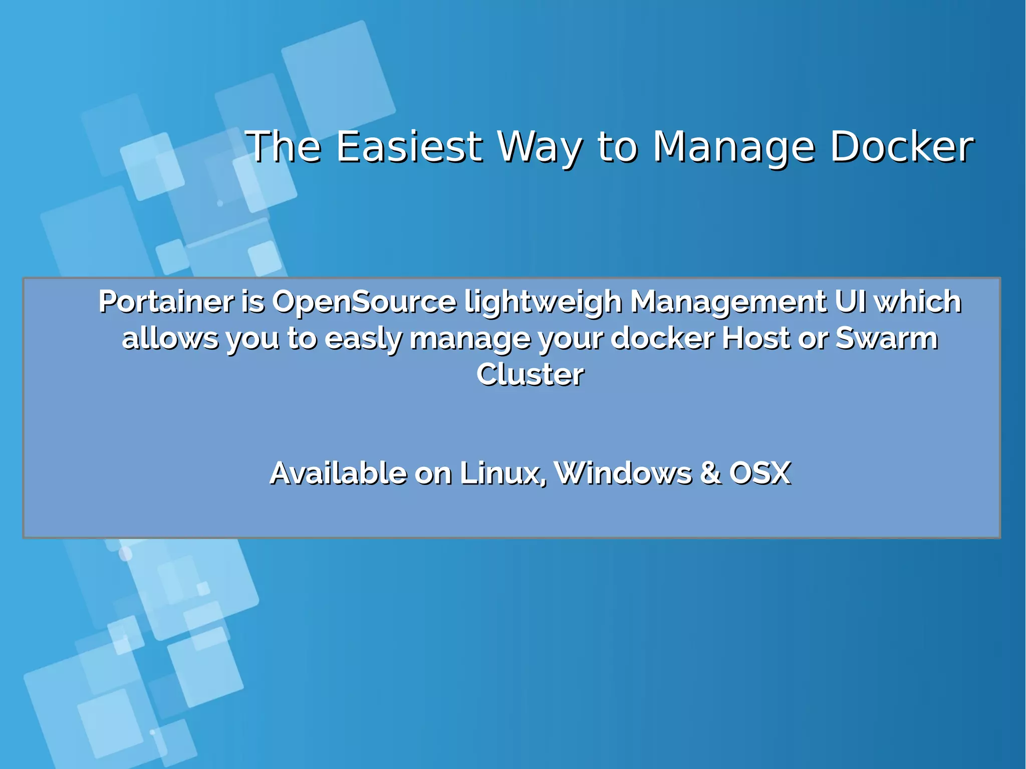 The Easiest Way to Manage DockerThe Easiest Way to Manage Docker Portainer is OpenSource lightweigh Management UI whichPortainer is OpenSource lightweigh Management UI which allows you to easly manage your docker Host or Swarmallows you to easly manage your docker Host or Swarm ClusterCluster Available on Linux, Windows & OSXAvailable on Linux, Windows & OSX 