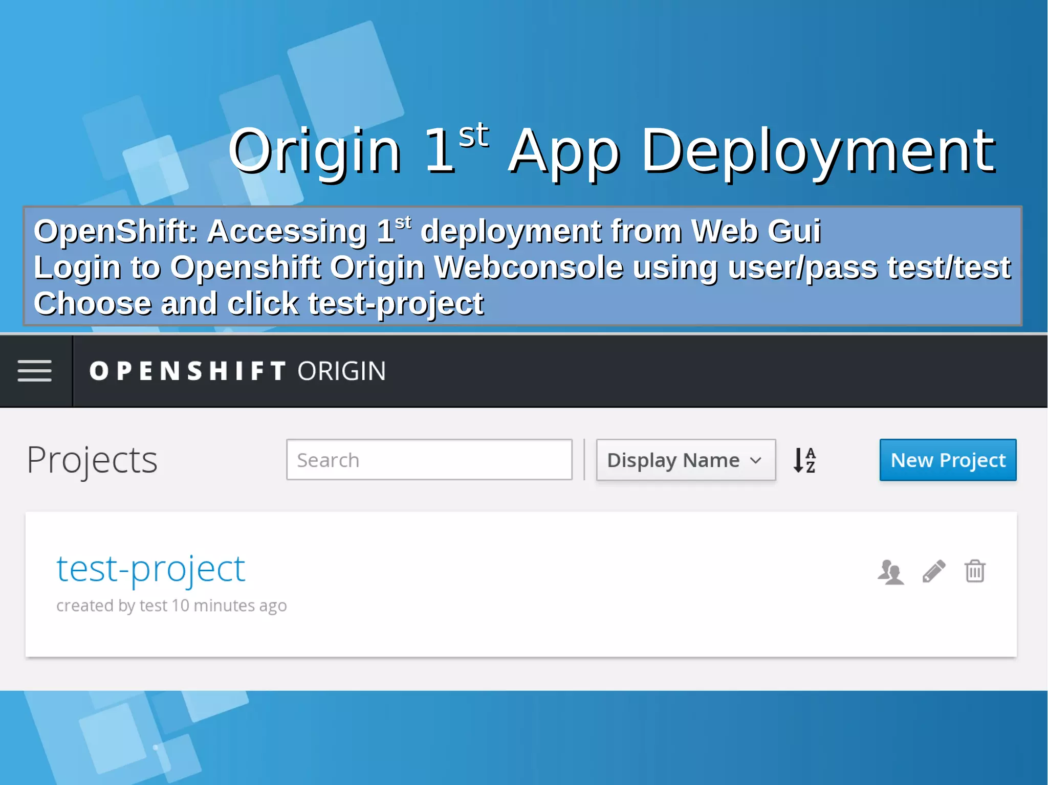 Origin 1Origin 1stst App DeploymentApp Deployment OpenShift: Accessing 1OpenShift: Accessing 1stst deployment from Web Guideployment from Web Gui Login to Openshift Origin Webconsole using user/pass test/testLogin to Openshift Origin Webconsole using user/pass test/test Choose and click test-projectChoose and click test-project 