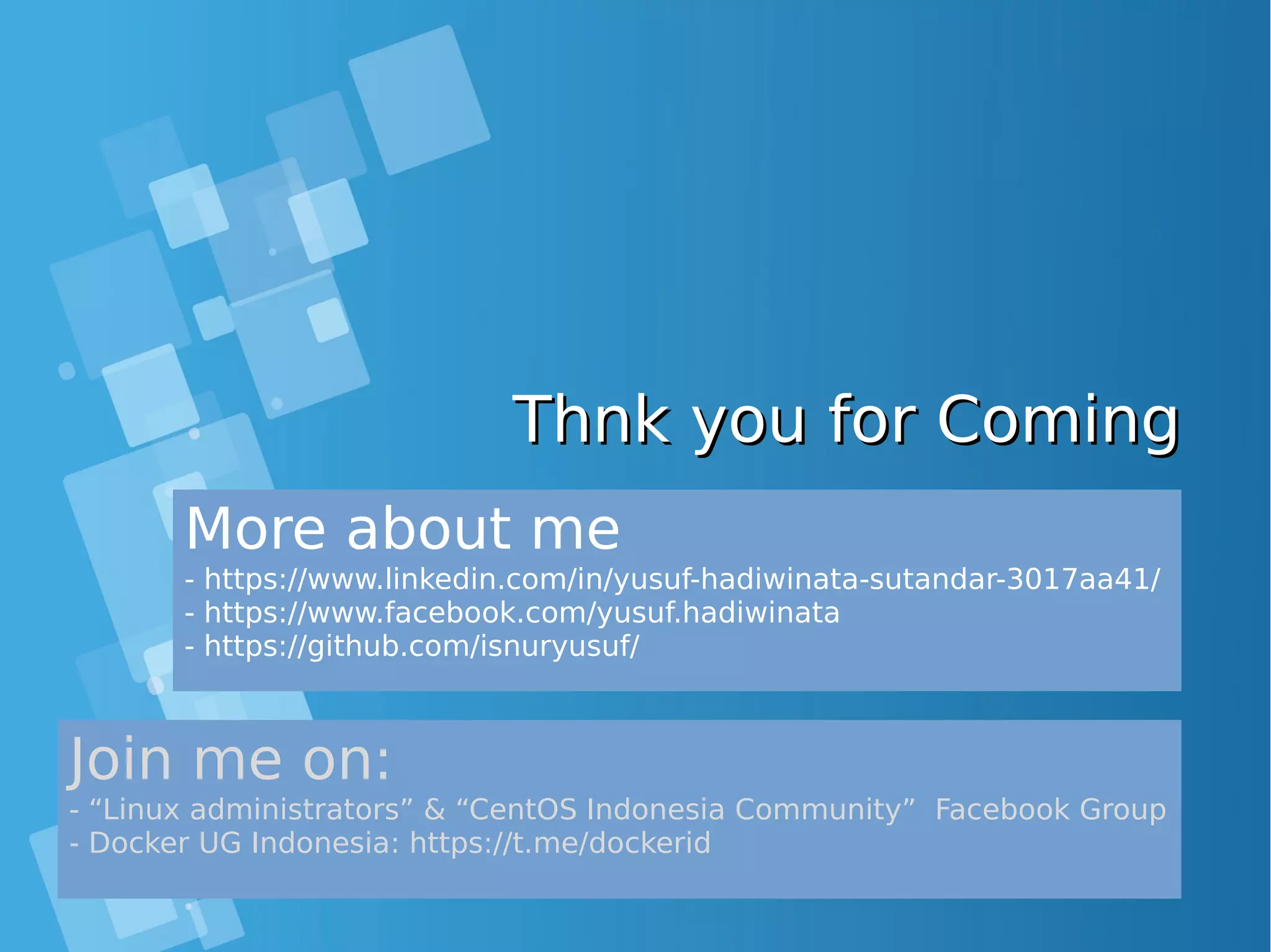 Thnk you for ComingThnk you for Coming More about me - https://www.linkedin.com/in/yusuf-hadiwinata-sutandar-3017aa41/ - https://www.facebook.com/yusuf.hadiwinata - https://github.com/isnuryusuf/ Join me on: - “Linux administrators” & “CentOS Indonesia Community” Facebook Group - Docker UG Indonesia: https://t.me/dockerid 
