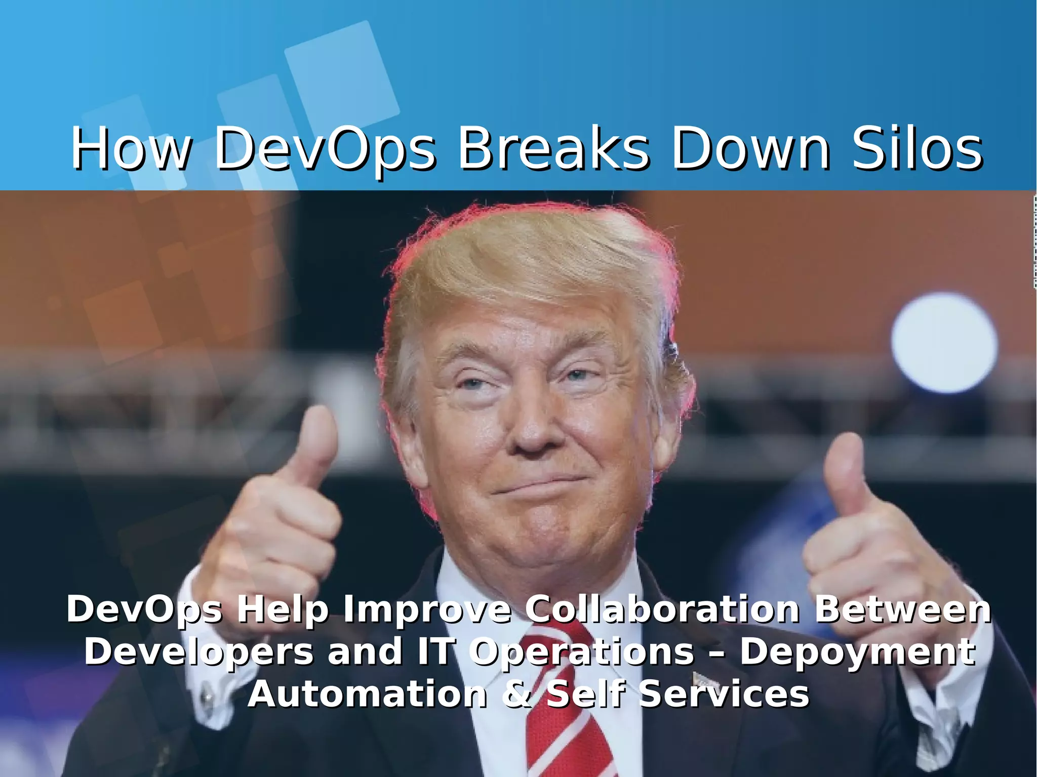 How DevOps Breaks Down SilosHow DevOps Breaks Down Silos DevOps Help Improve Collaboration BetweenDevOps Help Improve Collaboration Between Developers and IT Operations – DepoymentDevelopers and IT Operations – Depoyment Automation & Self ServicesAutomation & Self Services 