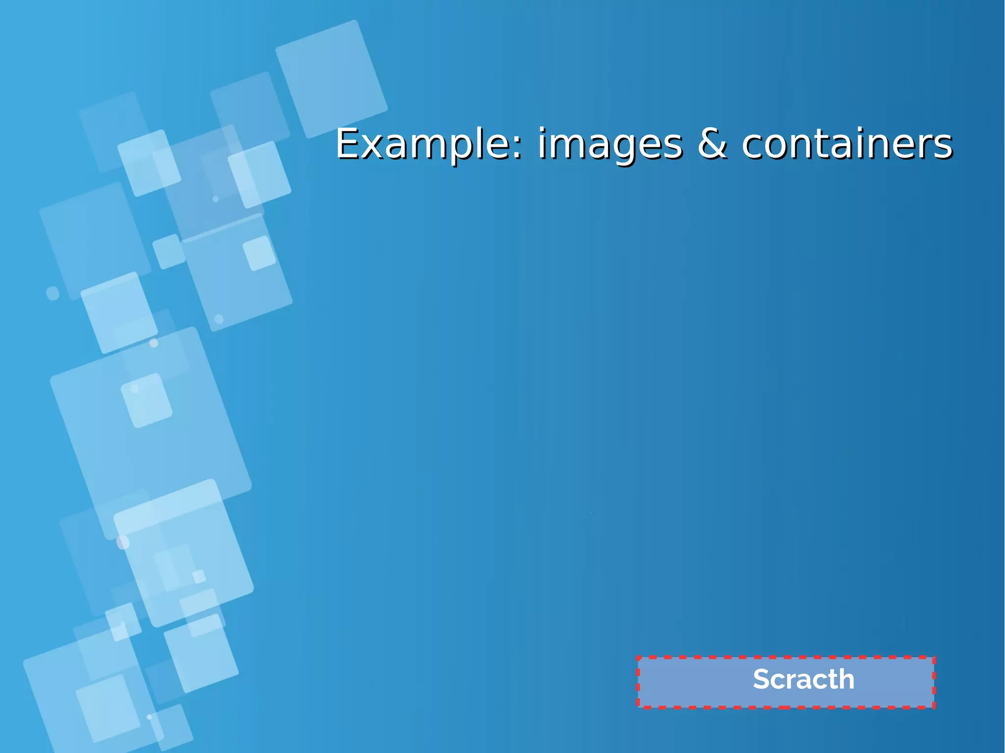 Example: images & containersExample: images & containers Scracth 