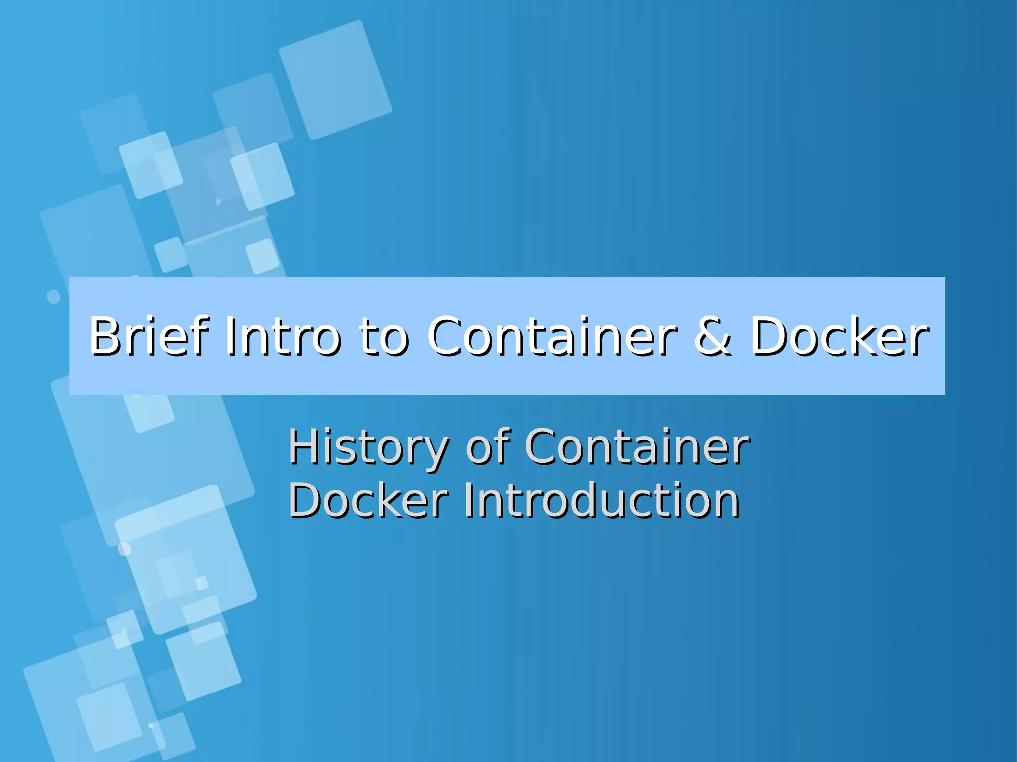 Brief Intro to Container & DockerBrief Intro to Container & Docker History of ContainerHistory of Container Docker IntroductionDocker Introduction 