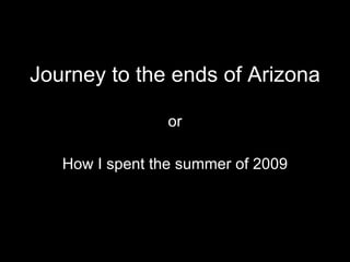 Journey to the ends of Arizona or How I spent the summer of 2009 