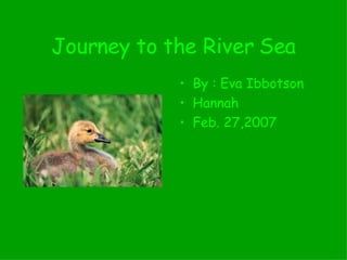 Journey to the River Sea ,[object Object],[object Object],[object Object]
