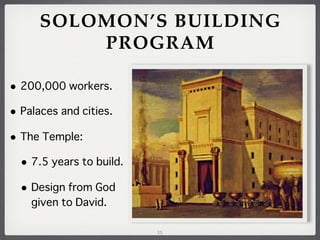 SOLOMON’S BUILDING
PROGRAM
• 200,000 workers.
• Palaces and cities.
• The Temple:
• 7.5 years to build.
• Design from God
given to David.
11

 