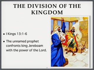 THE DIVISION OF THE
KINGDOM

• I Kings 13:1-6
• The unnamed prophet
confronts king Jereboam
with the power of the Lord.

19

 