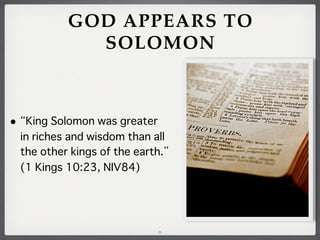 GOD APPEARS TO
SOLOMON

•

King Solomon was greater
in riches and wisdom than all
the other kings of the earth.
(1 Kings 10:23, NIV84)

9

 