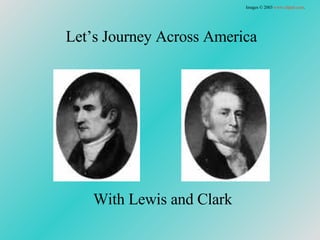 Let’s Journey Across America With Lewis and Clark Images © 2003  www.clipart.com . 