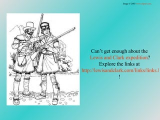 Can’t get enough about the  Lewis and Clark expedition ? Explore the links at  http://lewisandclark.com/links/links.html !  Image © 2003  www.clipart.com . 