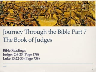 Journey Through the Bible Part 7
The Book of Judges
Bible Readings:
Judges 2:6-23 (Page 170)
Luke 13:22-30 (Page 738)
Date
1

 