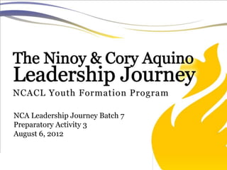 NCA Leadership Journey Batch 7
Preparatory Activity 3
August 6, 2012
 