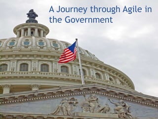 A Journey through Agile in
the Government
 