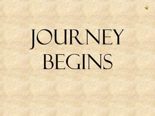 Journey
Begins
 