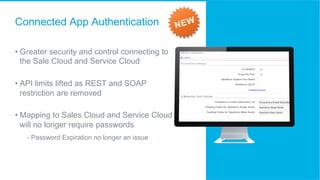 Connected App Authentication
• Greater security and control connecting to
the Sale Cloud and Service Cloud
• API limits li...