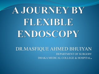 DR.MASFIQUE AHMED BHUIYAN
DEPARTMENT OF SURGERY
DHAKA MEDICAL COLLEGE & HOSPITAL.
 