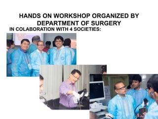 HANDS ON WORKSHOP ORGANIZED BY
DEPARTMENT OF SURGERY
IN COLABORATION WITH 4 SOCIETIES:
 
