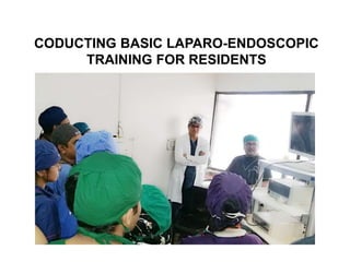 CODUCTING BASIC LAPARO-ENDOSCOPIC
TRAINING FOR RESIDENTS
 