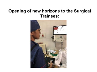 Opening of new horizons to the Surgical
Trainees:
 