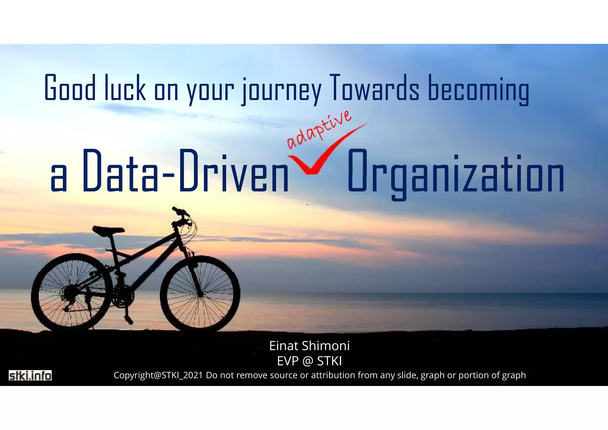79
Copyright@STKI_2021 Do not remove source or attribution from any slide, graph or portion of graph
a Data-Driven Organization
T‫ם‬
Good luck on your journey Towards becoming
Einat Shimoni
EVP @ STKI
Copyright@STKI_2021 Do not remove source or attribution from any slide, graph or portion of graph
 