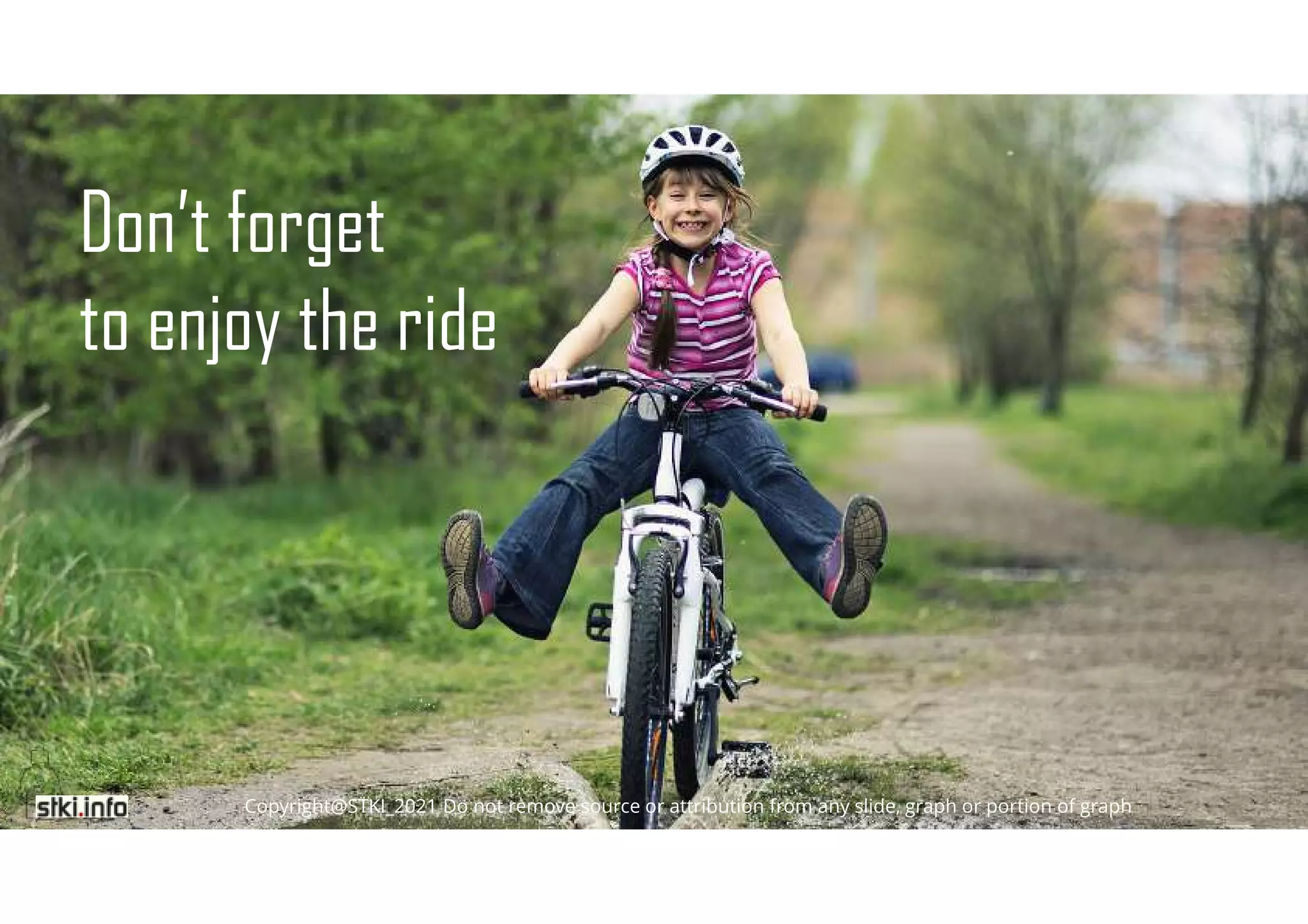 80
Copyright@STKI_2021 Do not remove source or attribution from any slide, graph or portion of graph
Don’t forget
to enjoy the ride
Copyright@STKI_2021 Do not remove source or attribution from any slide, graph or portion of graph
 