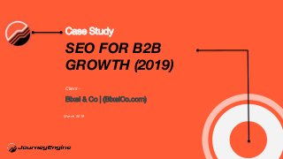 Case Study
SEO FOR B2B
GROWTH (2019)
Client -
Bixel & Co | (BixelCo.com)
March 2019
 