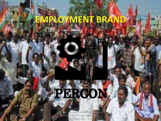 EMPLOYMENT BRAND




                This is an exclusive intellectual property of
30/09/2012          PERCON The Strategic Interveners .          1
                            www.percontsi.com
 
