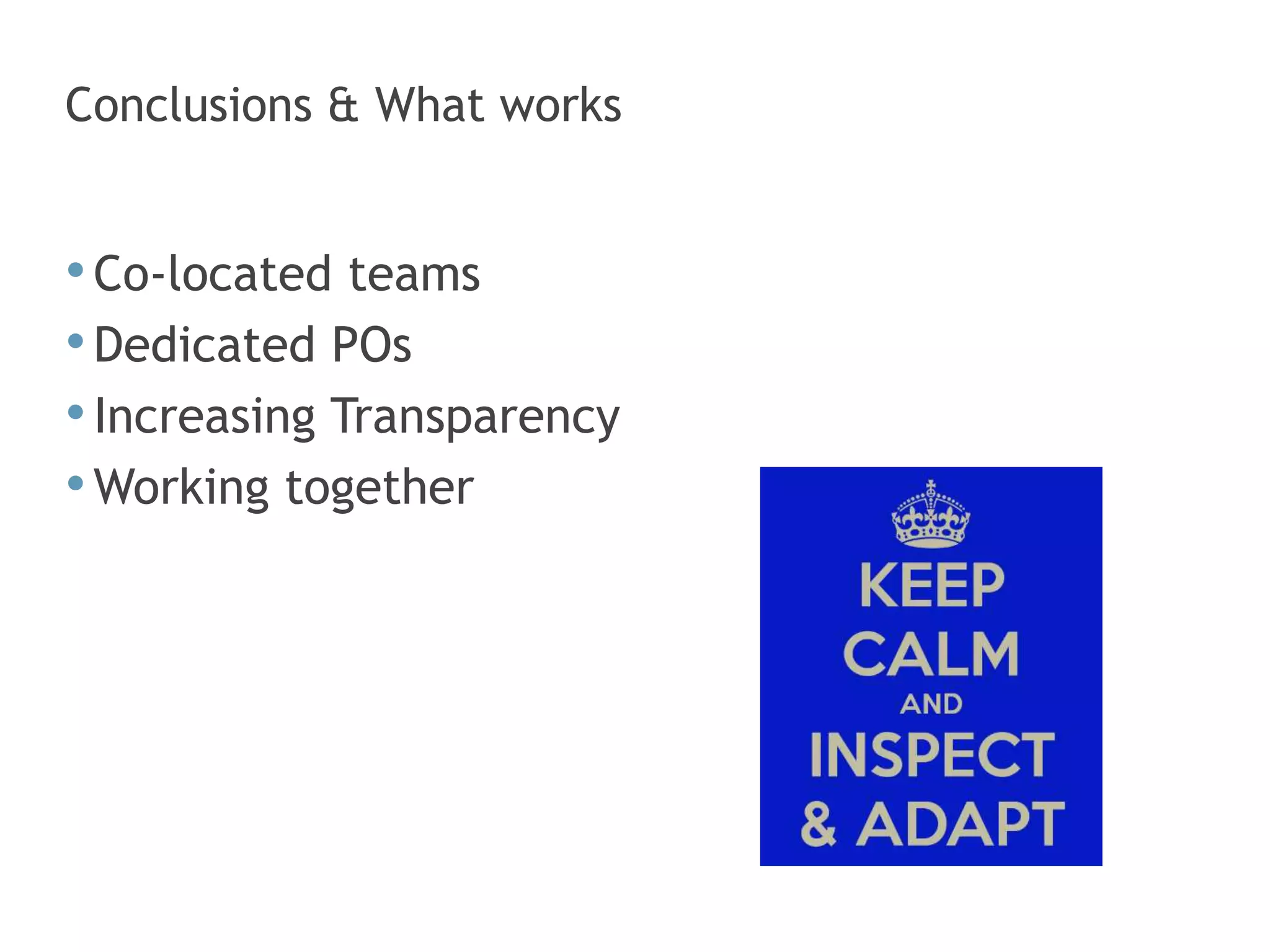 Conclusions & What works
•Co-located teams
•Dedicated POs
•Increasing Transparency
•Working together
 