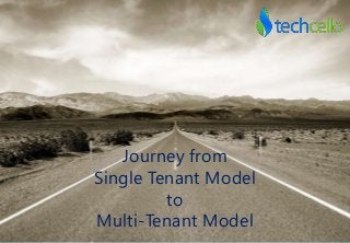 Journey from
Single Tenant Model
to
Multi-Tenant Model
 