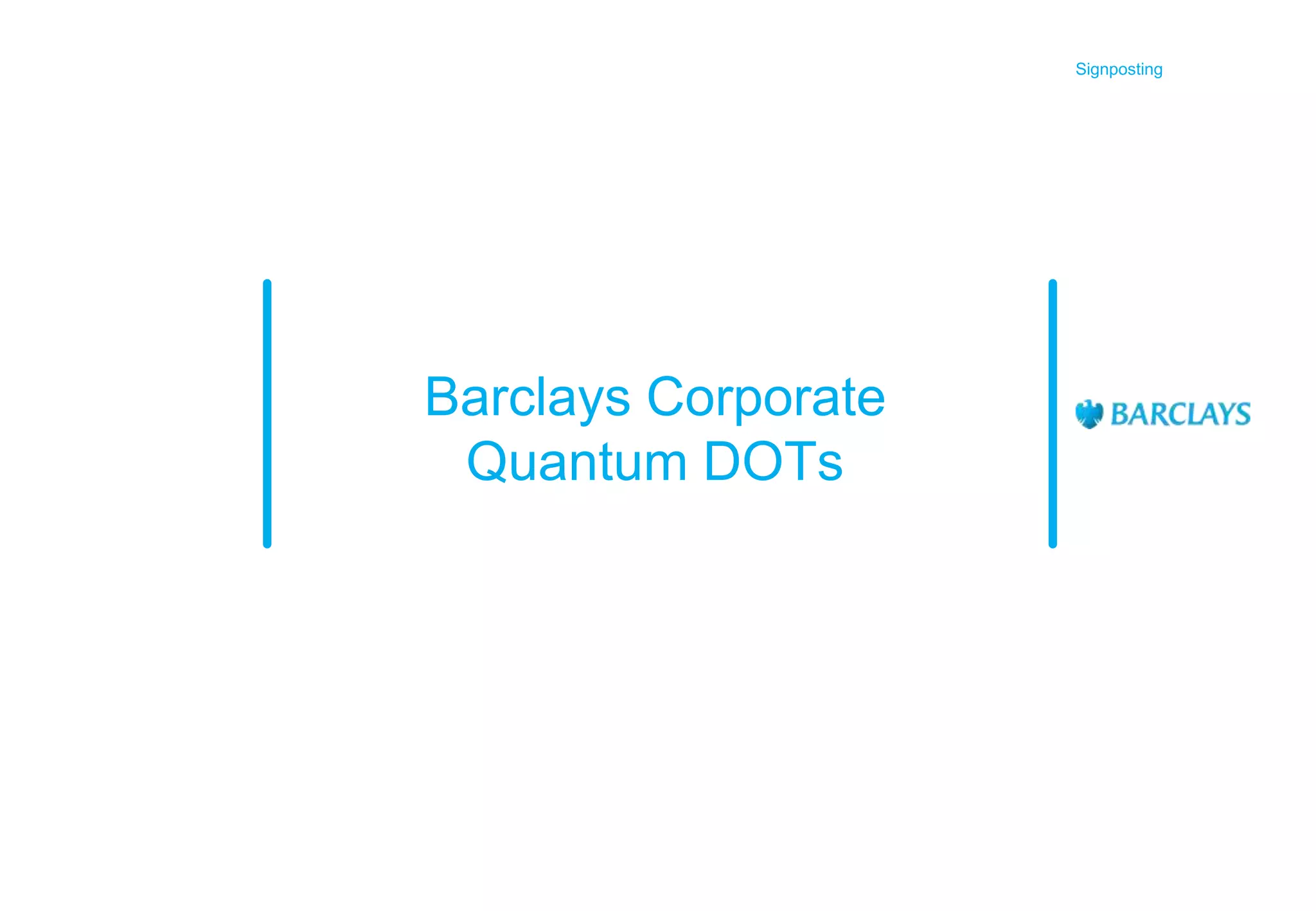 Signposting

Barclays Corporate
Quantum DOTs

 