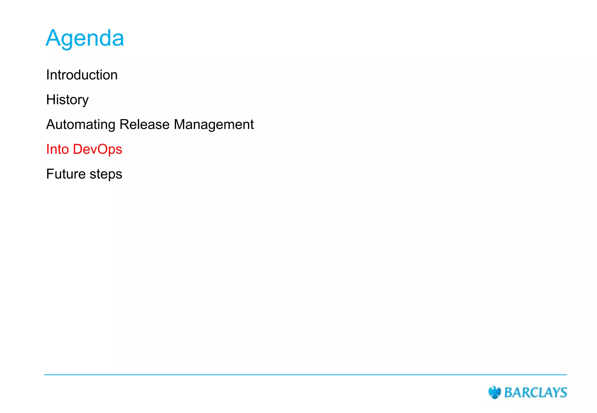 Agenda
Introduction
History
Automating Release Management
Into DevOps

Future steps

 